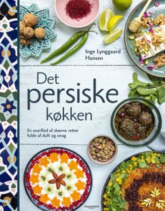 Inge Lynggaard Hansen: Det persiske køkken : en overflod af skønne retter fulde af duft og smag